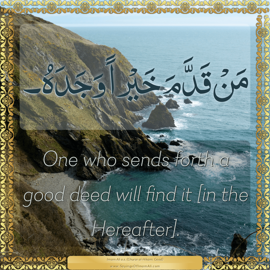 One who sends forth a good deed will find it [in the Hereafter].